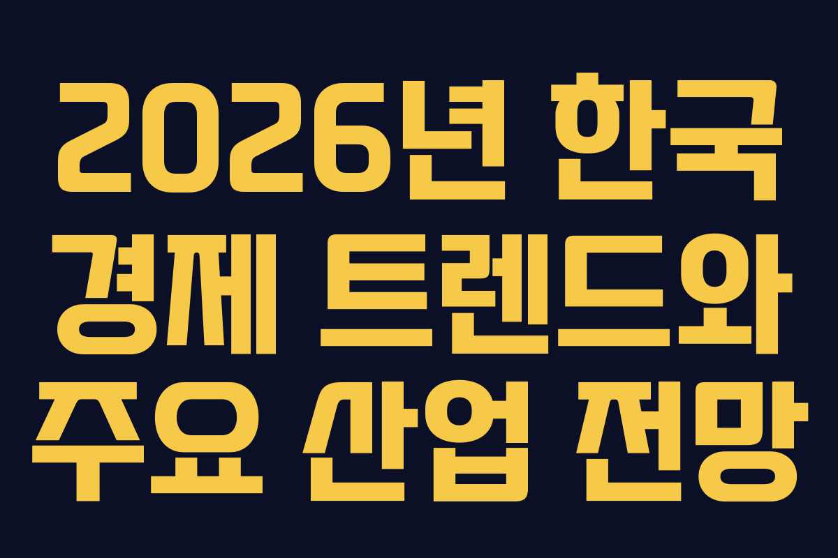 2026년 한국 경제 트렌드와 주요 산업 전망