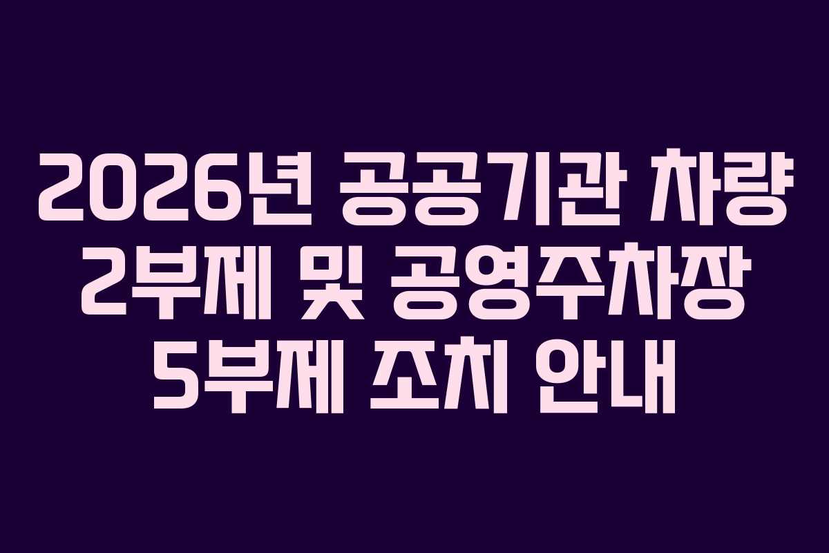 2026년 공공기관 차량 2부제 및 공영주차장 5부제 조치 안내