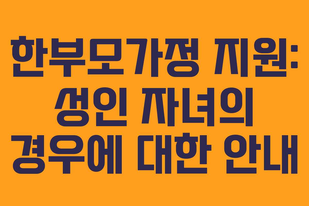 한부모가정 지원: 성인 자녀의 경우에 대한 안내