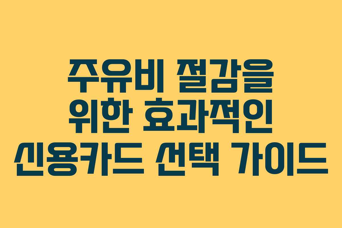 주유비 절감을 위한 효과적인 신용카드 선택 가이드
