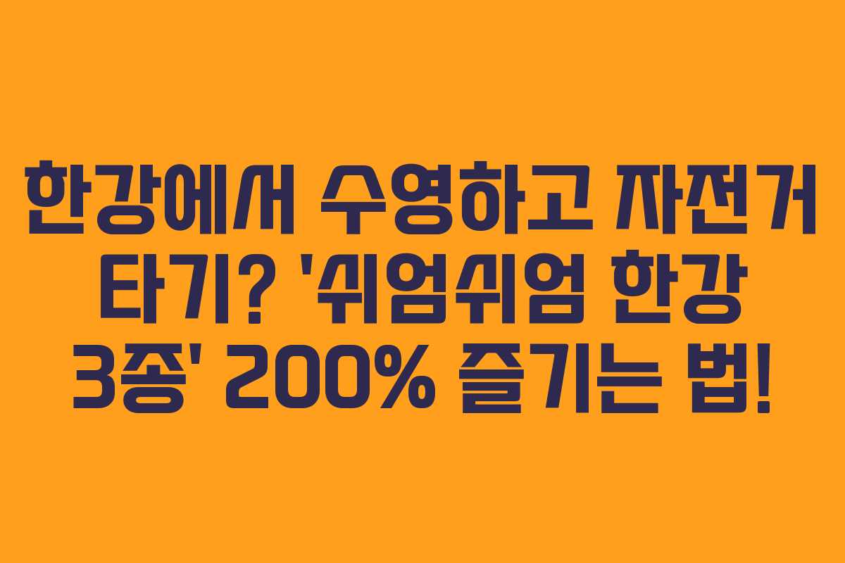 한강에서 수영하고 자전거 타기? ‘쉬엄쉬엄 한강 3종’ 200% 즐기는 법! 한강에서 수영하고 자전거 타기? ‘쉬엄쉬엄 한강 3종’ 200% 즐기는 법!