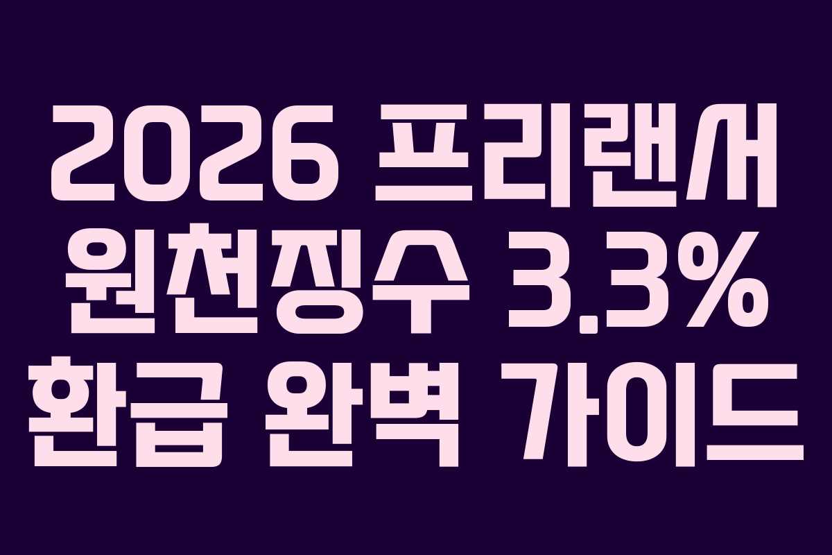 2026 프리랜서 원천징수 3.3% 환급 완벽 가이드