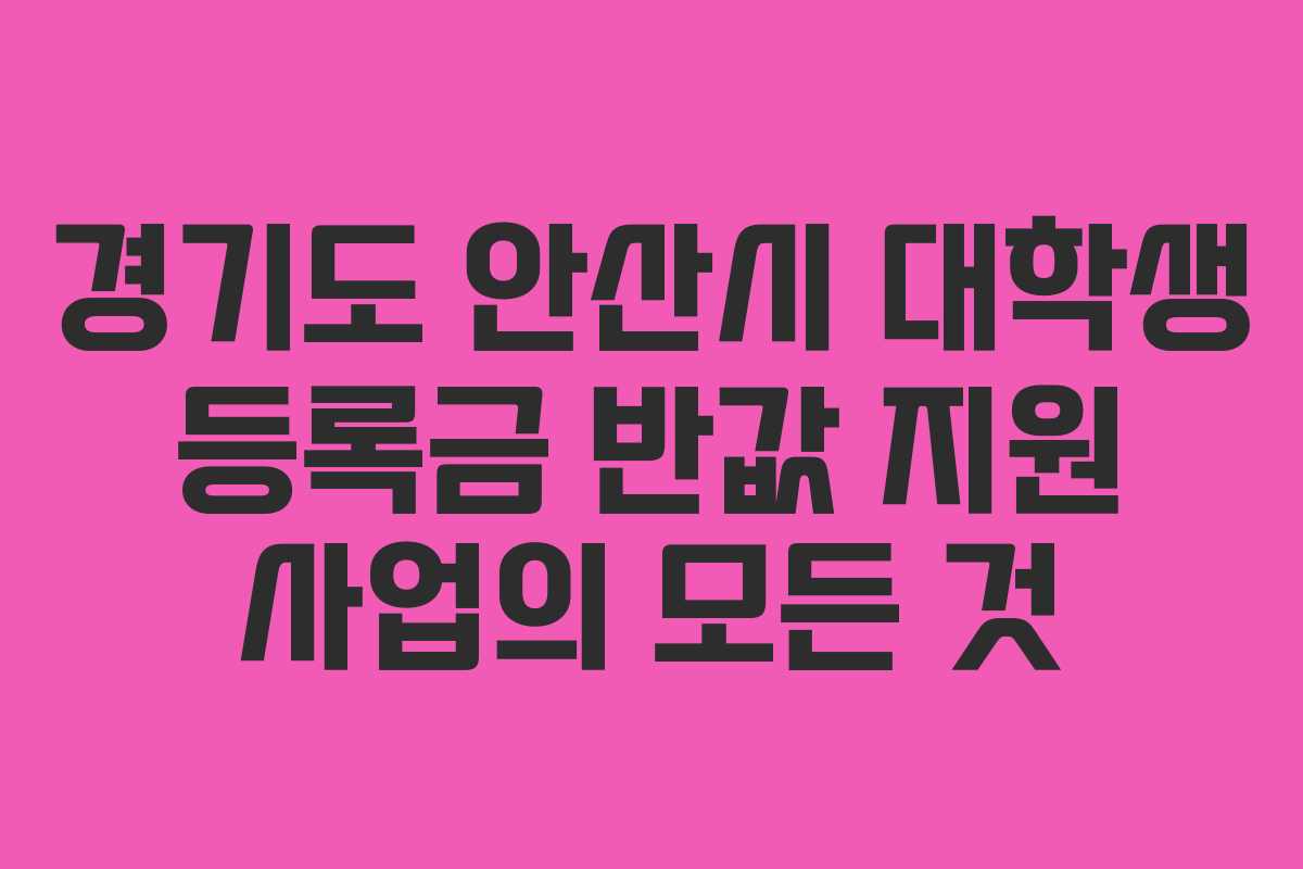 경기도 안산시 대학생 등록금 반값 지원 사업의 모든 것