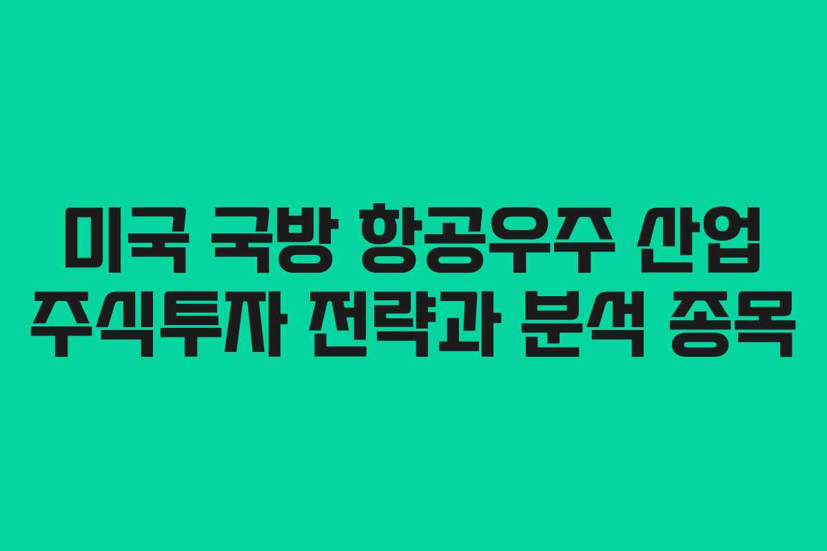 미국 국방 항공우주 산업 주식투자 전략과 분석 종목