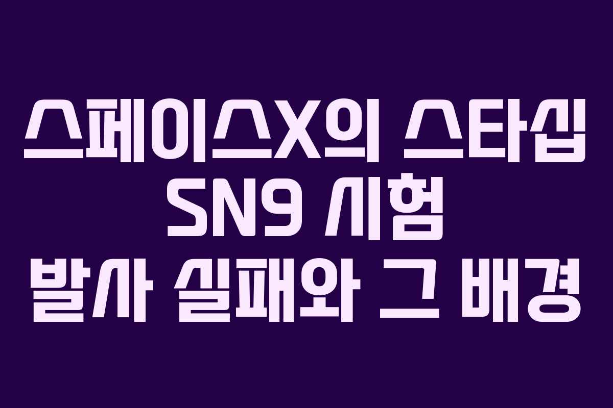 스페이스X의 스타십 SN9 시험 발사 실패와 그 배경