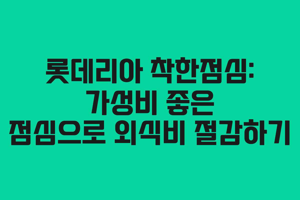 롯데리아 착한점심: 가성비 좋은 점심으로 외식비 절감하기