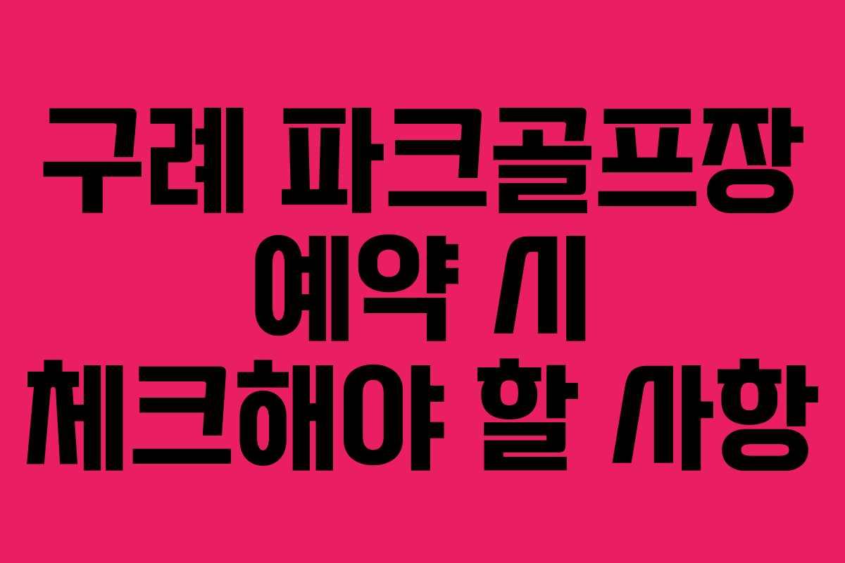 구례 파크골프장 예약 시 체크해야 할 사항