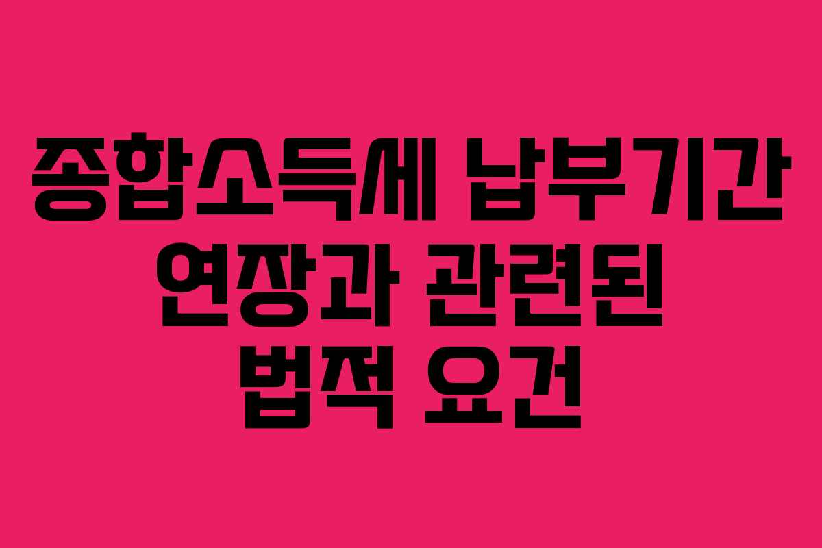 종합소득세 납부기간 연장과 관련된 법적 요건