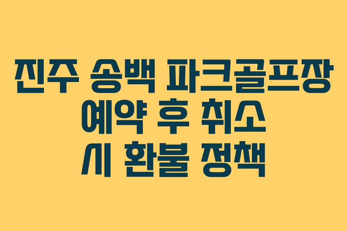 진주 송백 파크골프장 예약 후 취소 시 환불 정책