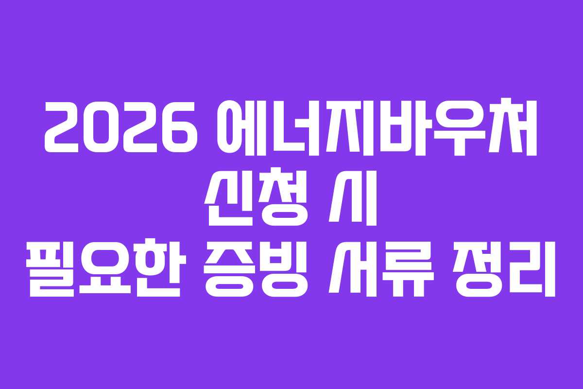 2026 에너지바우처 신청 시 필요한 증빙 서류 정리
