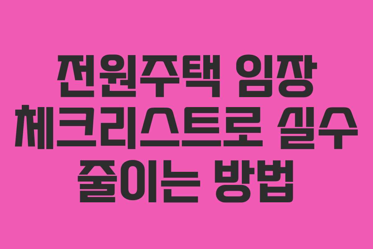 전원주택 임장 체크리스트로 실수 줄이는 방법