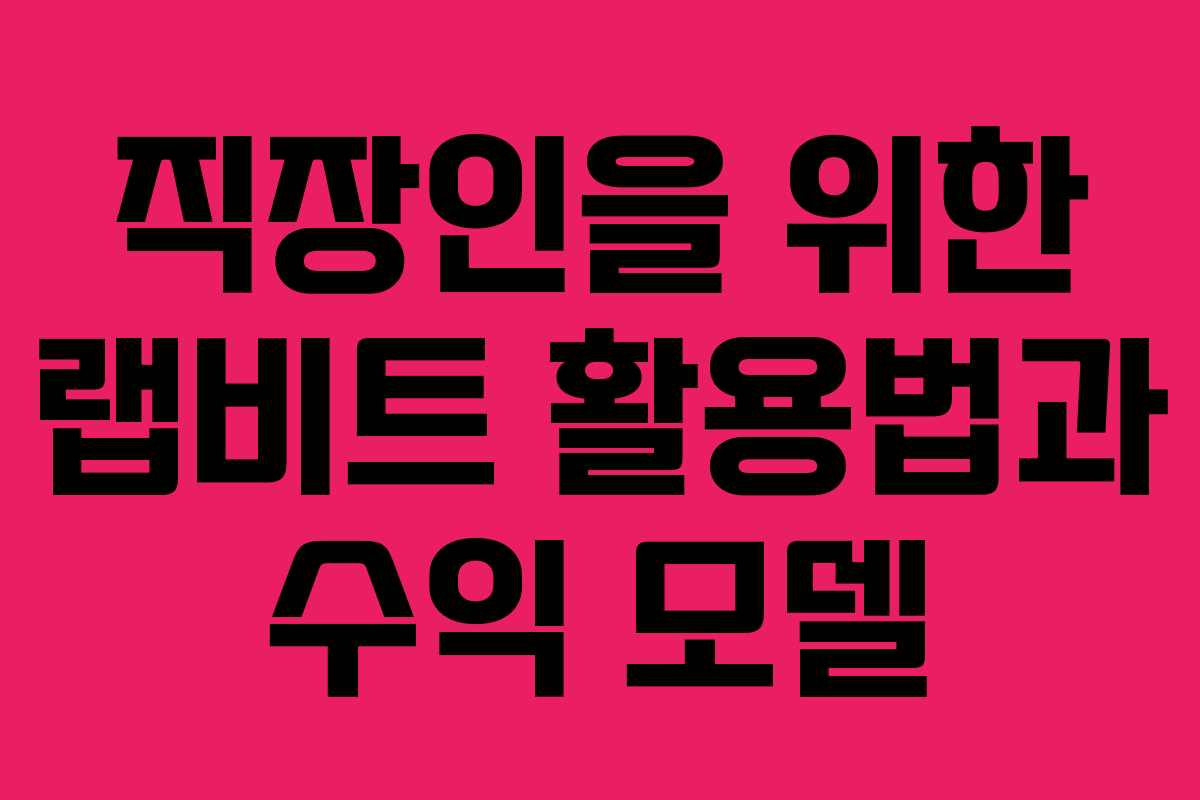 직장인을 위한 랩비트 활용법과 수익 모델