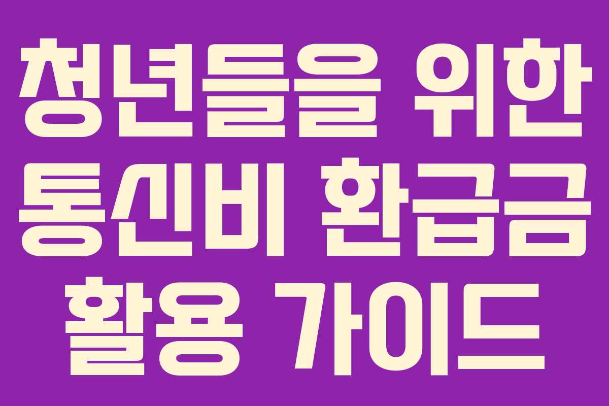 청년들을 위한 통신비 환급금 활용 가이드