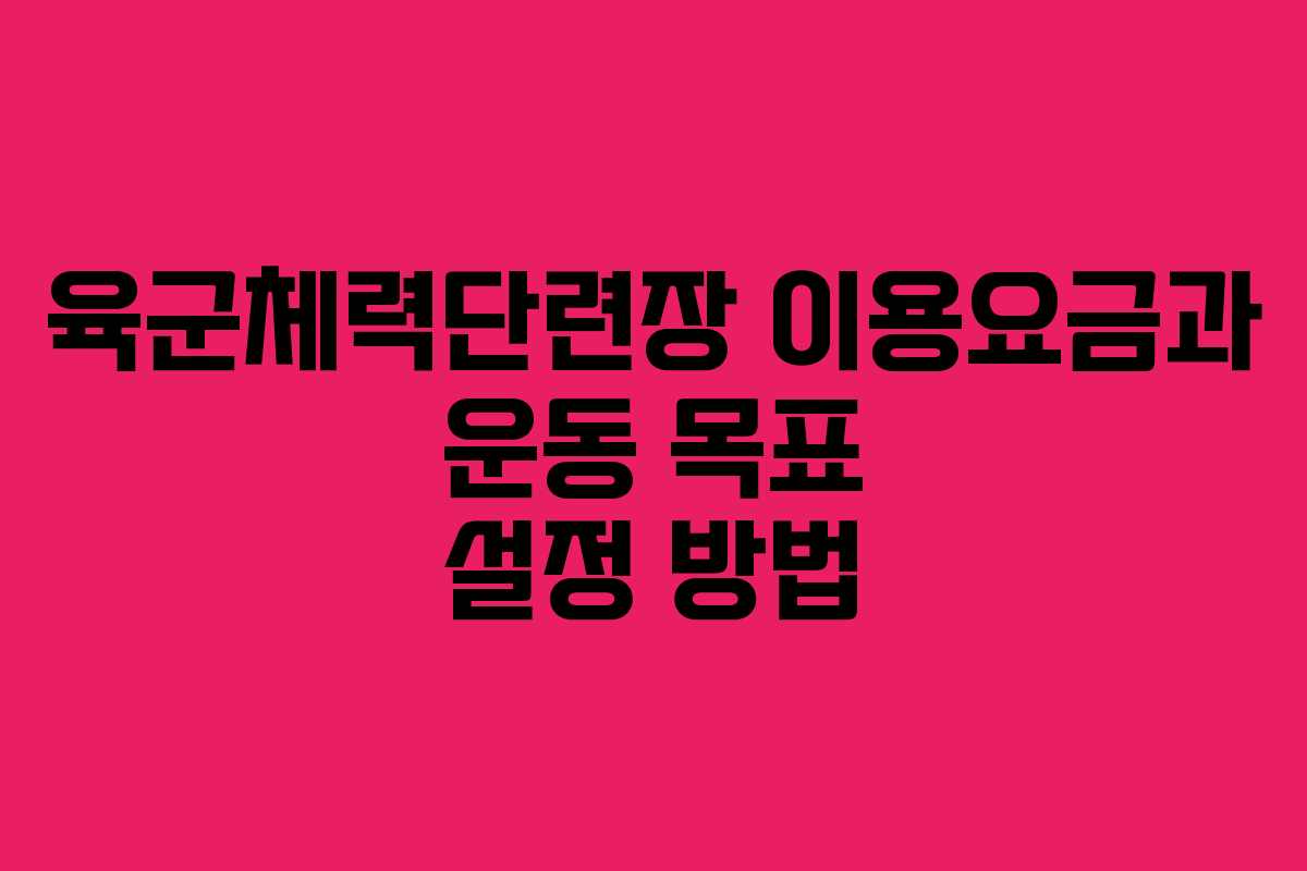 육군체력단련장 이용요금과 운동 목표 설정 방법