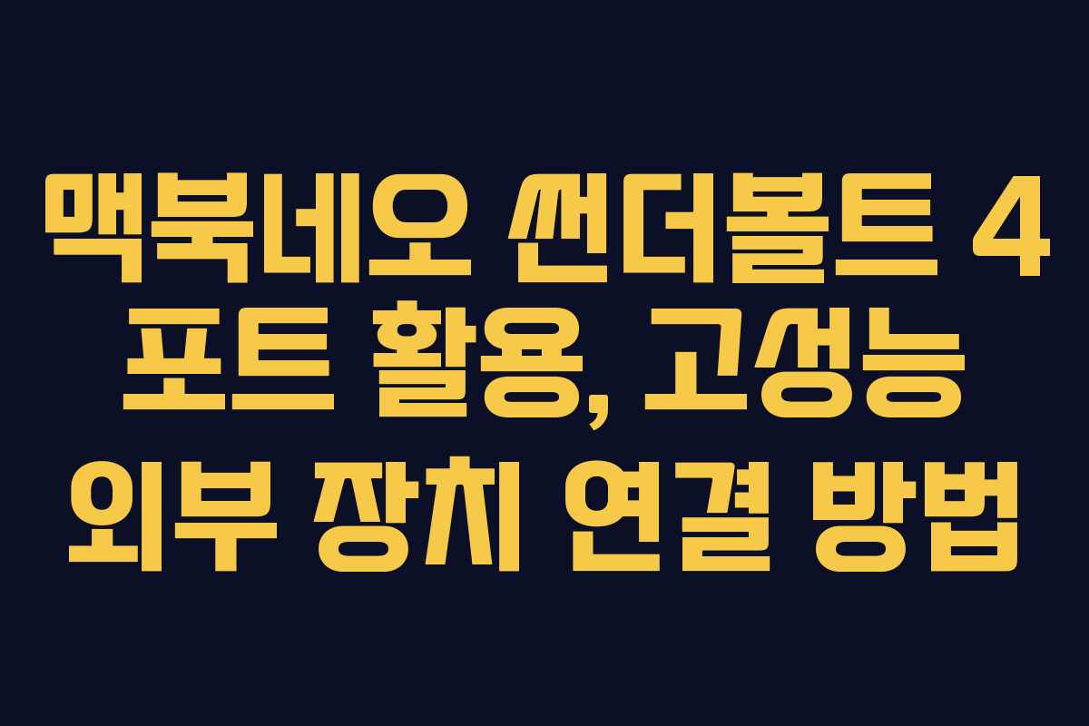 맥북네오 썬더볼트 4 포트 활용, 고성능 외부 장치 연결 방법