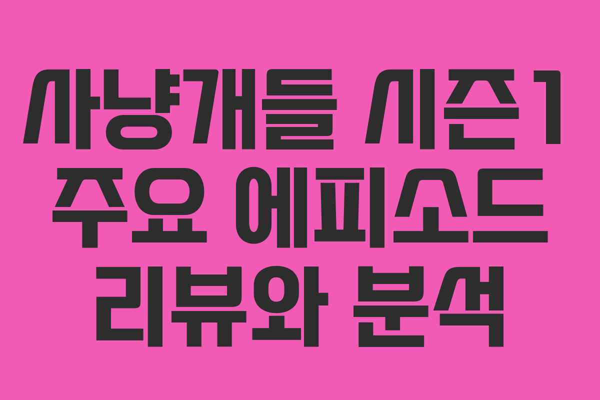 사냥개들 시즌1 주요 에피소드 리뷰와 분석