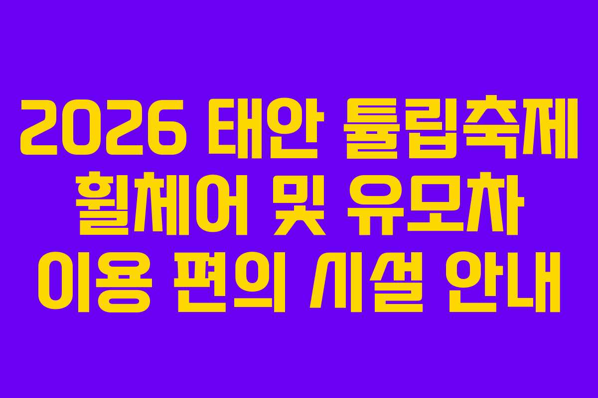 2026 태안 튤립축제 휠체어 및 유모차 이용 편의 시설 안내