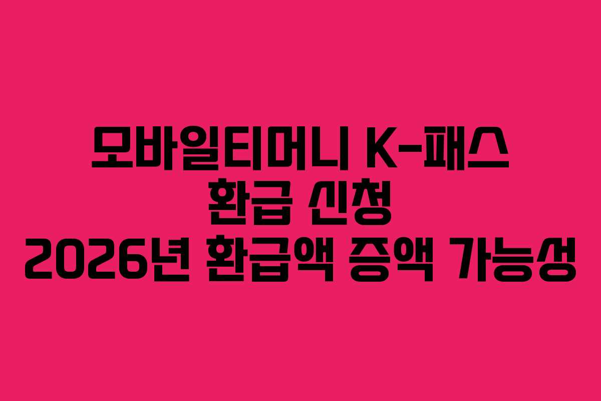 모바일티머니 K-패스 환급 신청 2026년 환급액 증액 가능성