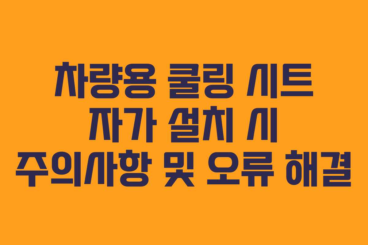 차량용 쿨링 시트 자가 설치 시 주의사항 및 오류 해결
