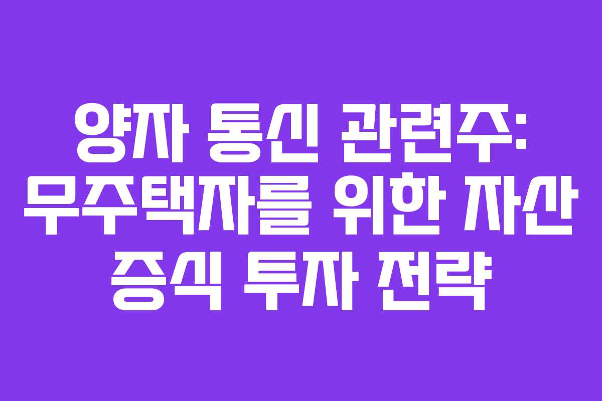 양자 통신 관련주: 무주택자를 위한 자산 증식 투자 전략