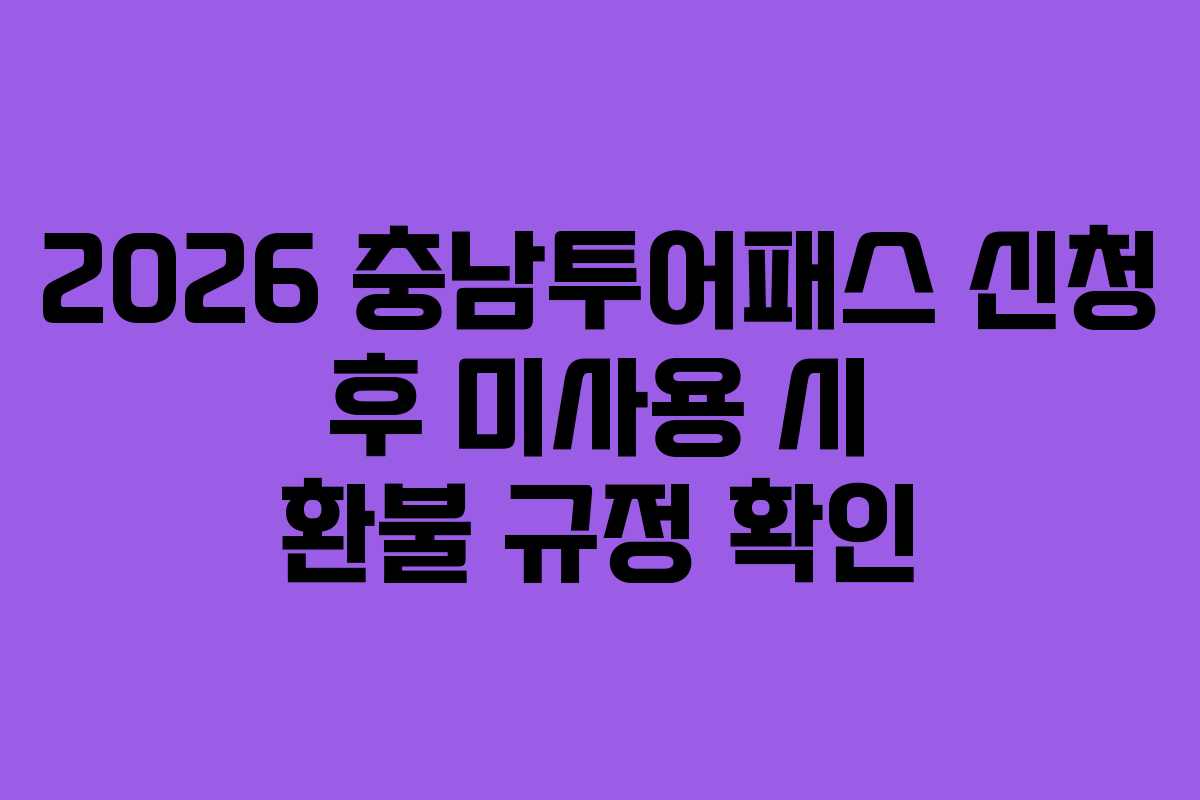 2026 충남투어패스 신청 후 미사용 시 환불 규정 확인