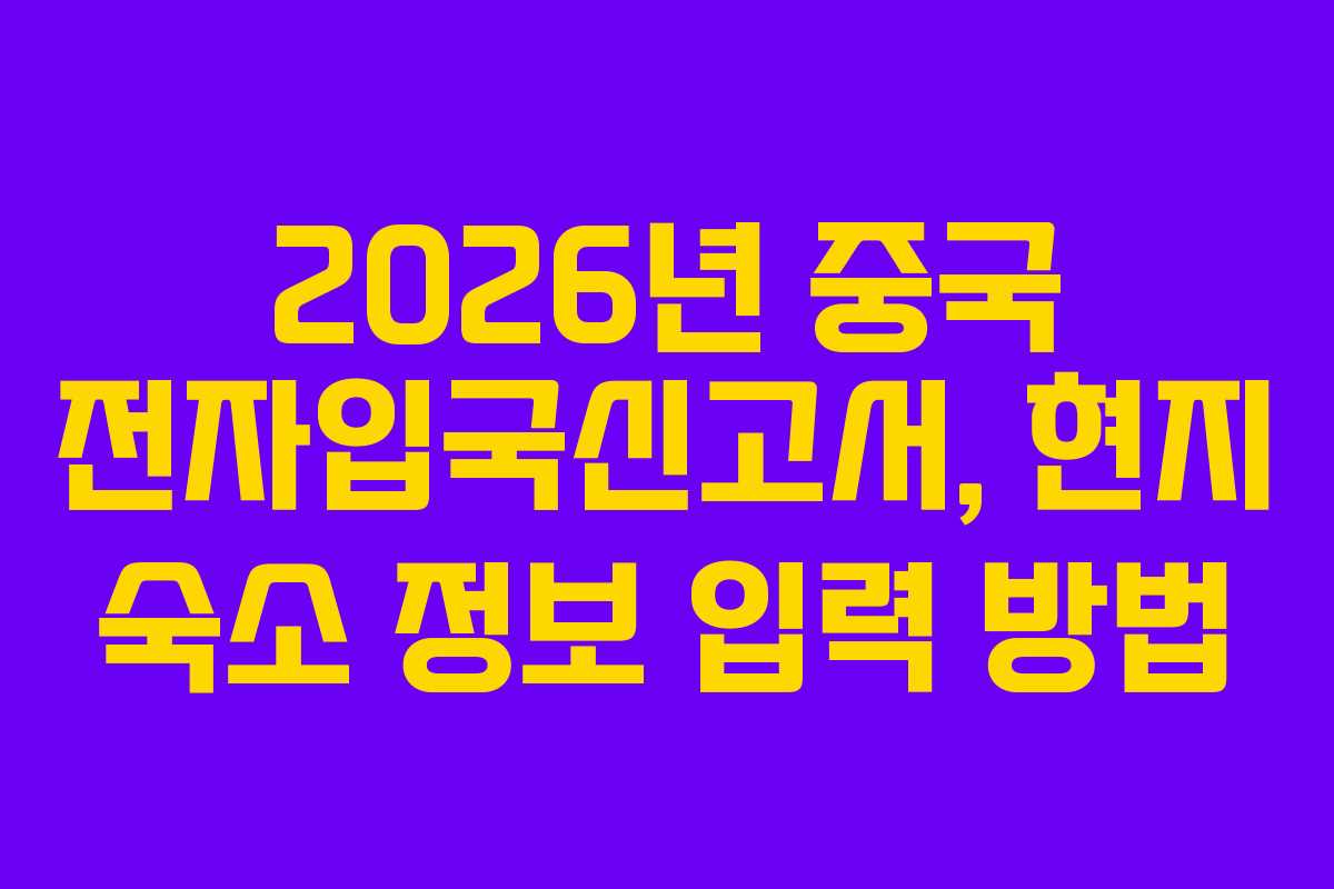 2026년 중국 전자입국신고서, 현지 숙소 정보 입력 방법