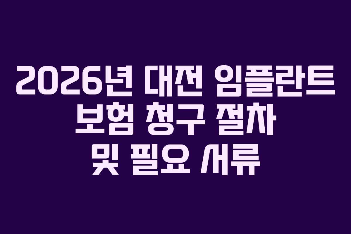 2026년 대전 임플란트 보험 청구 절차 및 필요 서류
