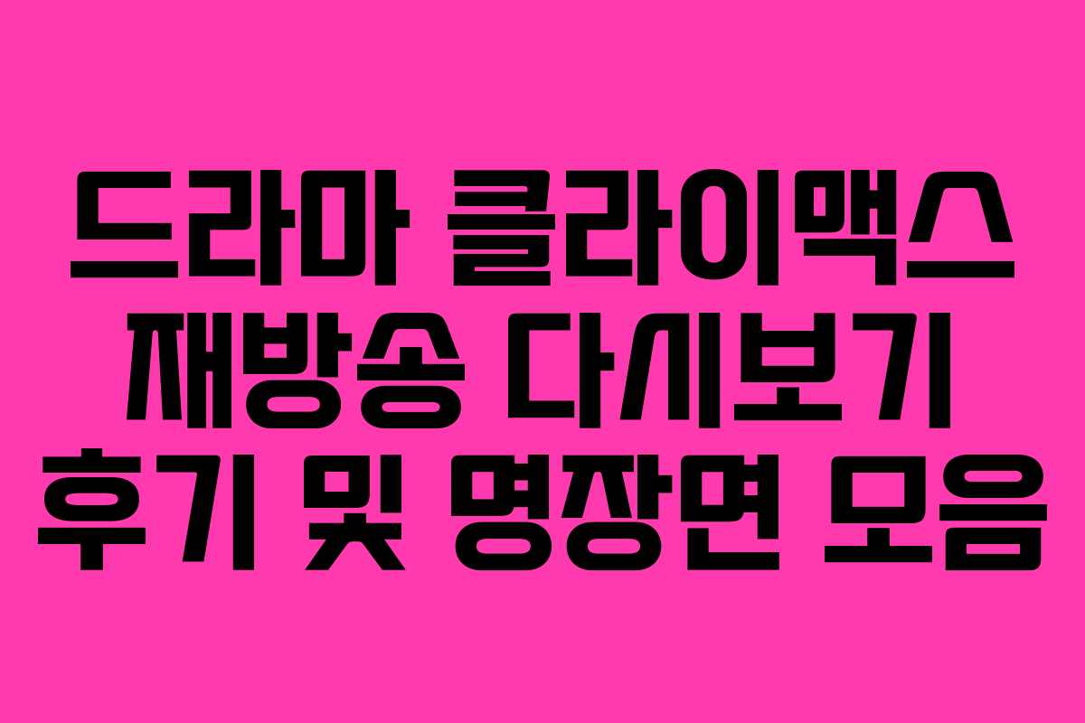 드라마 클라이맥스 재방송 다시보기 후기 및 명장면 모음