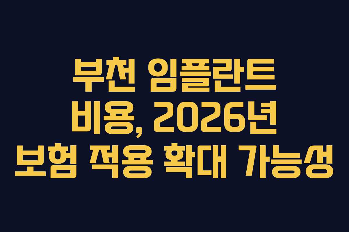 부천 임플란트 비용, 2026년 보험 적용 확대 가능성