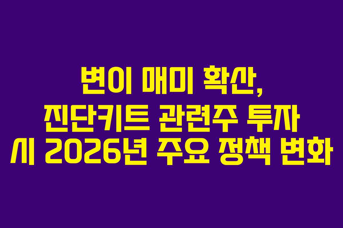 변이 매미 확산, 진단키트 관련주 투자 시 2026년 주요 정책 변화