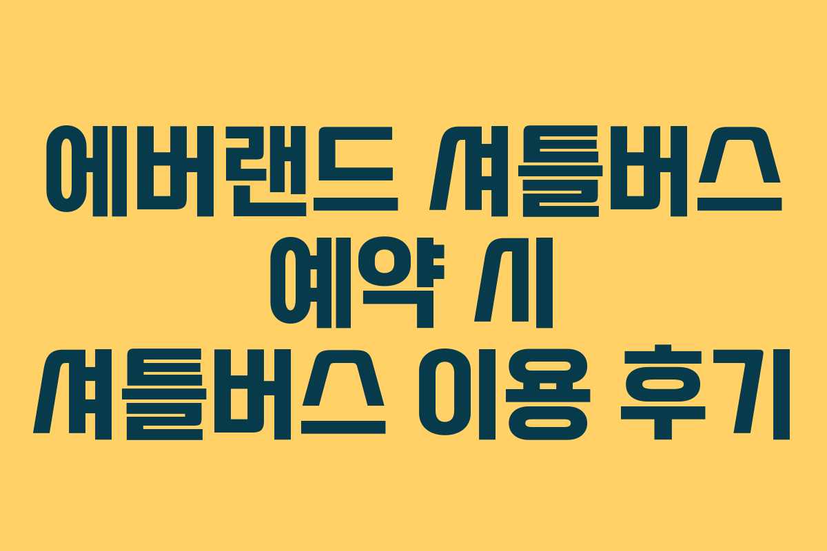 에버랜드 셔틀버스 예약 시 셔틀버스 이용 후기