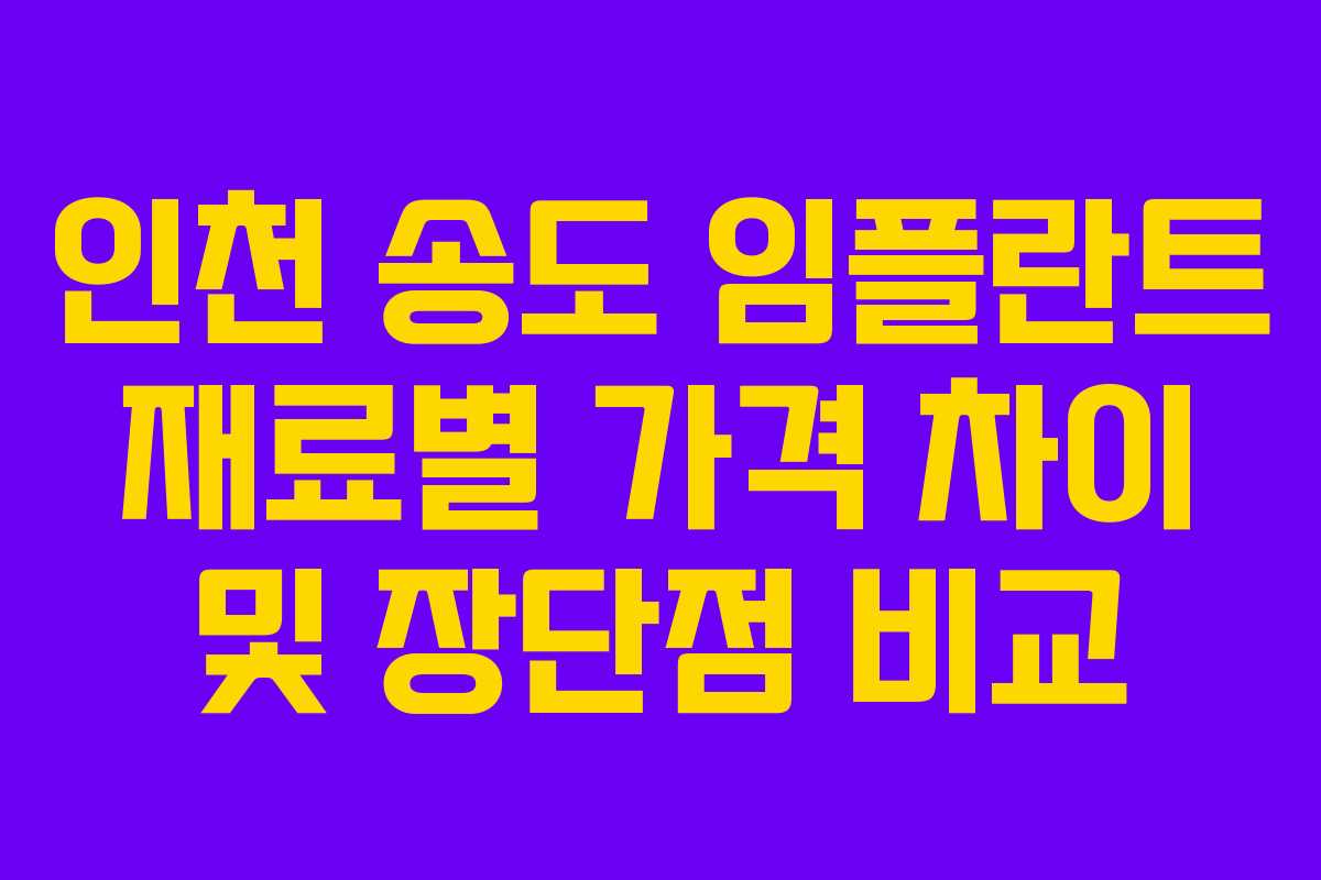 인천 송도 임플란트 재료별 가격 차이 및 장단점 비교