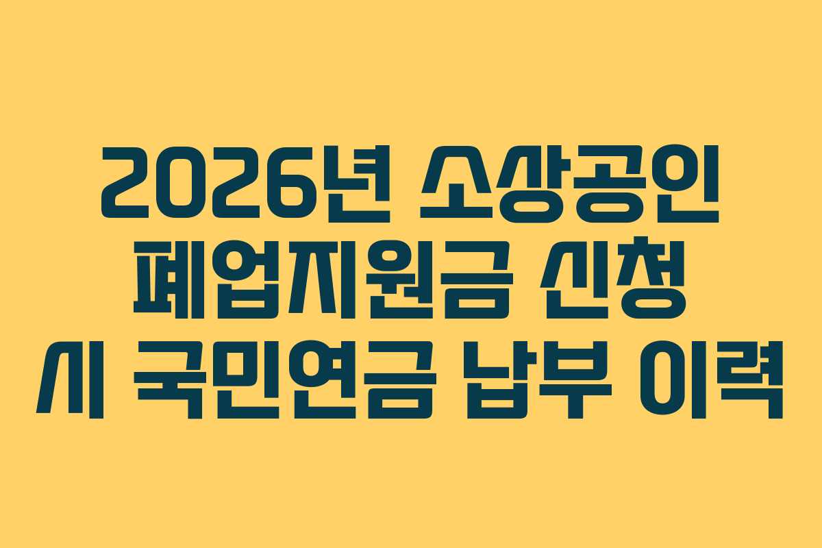 2026년 소상공인 폐업지원금 신청 시 국민연금 납부 이력