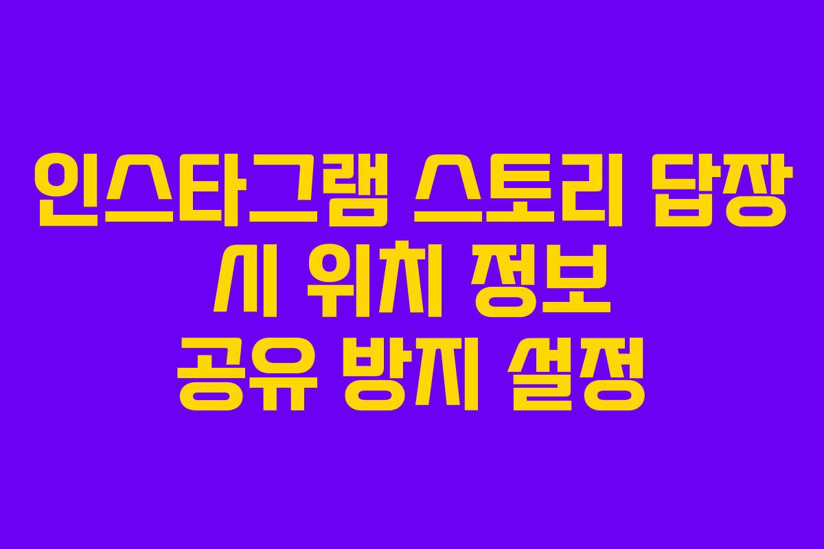 인스타그램 스토리 답장 시 위치 정보 공유 방지 설정