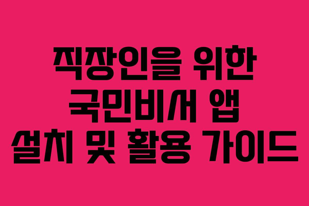 직장인을 위한 국민비서 앱 설치 및 활용 가이드