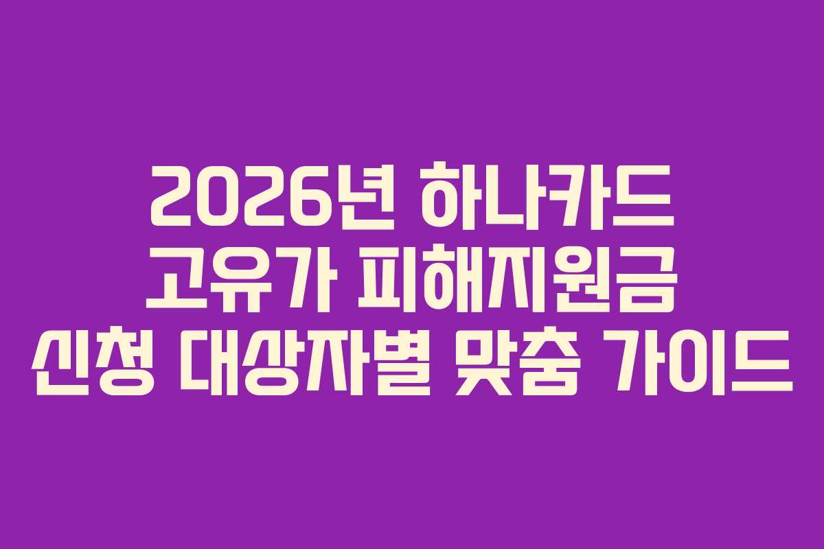 2026년 하나카드 고유가 피해지원금 신청 대상자별 맞춤 가이드