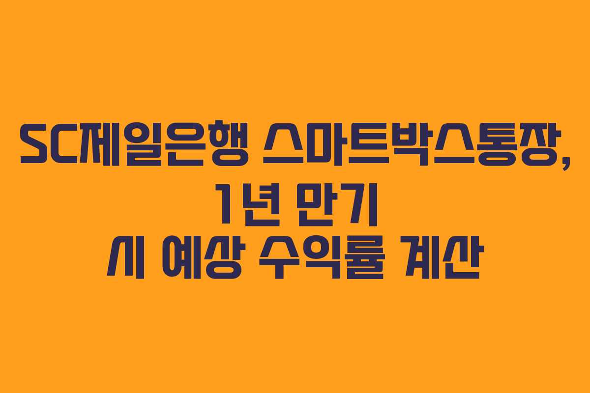 SC제일은행 스마트박스통장, 1년 만기 시 예상 수익률 계산