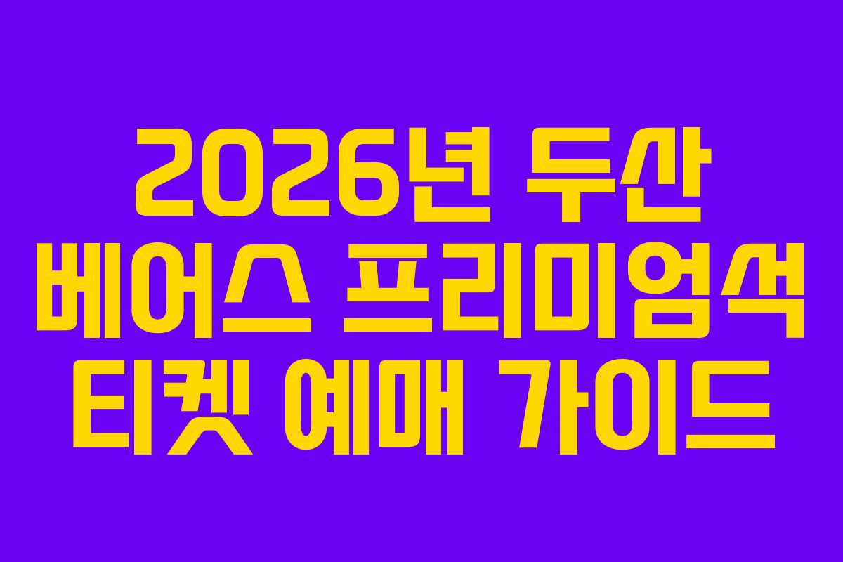 2026년 두산 베어스 프리미엄석 티켓 예매 가이드