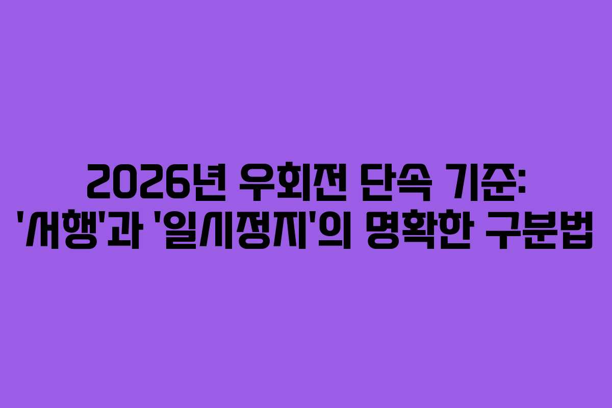 2026년 우회전 단속 기준: &lsquo;서행&rsquo;과 &lsquo;일시정지&rsquo;의 명확한 구분법