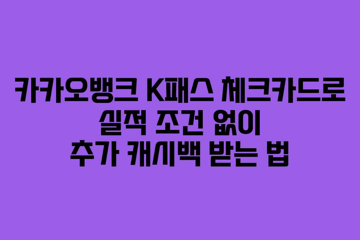 카카오뱅크 K패스 체크카드로 실적 조건 없이 추가 캐시백 받는 법