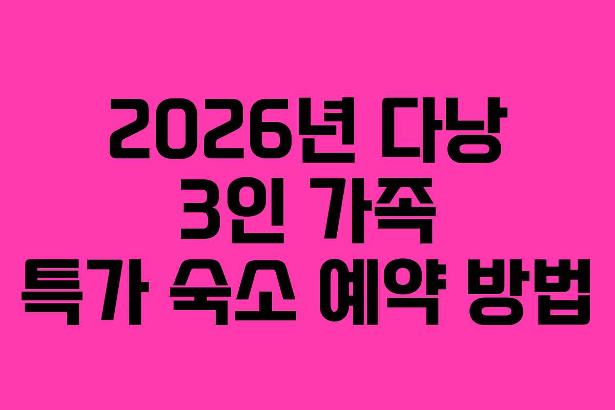 2026년 다낭 3인 가족 특가 숙소 예약 방법