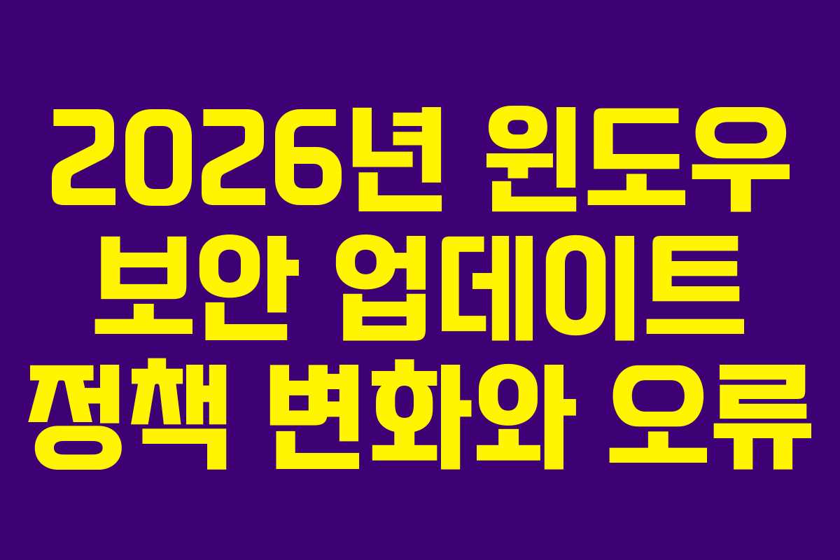 2026년 윈도우 보안 업데이트 정책 변화와 오류