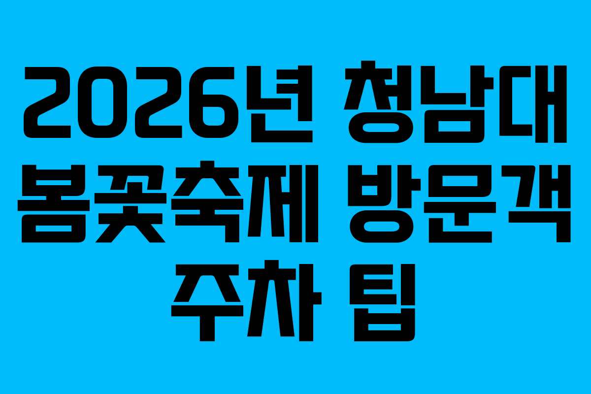 2026년 청남대 봄꽃축제 방문객 주차 팁