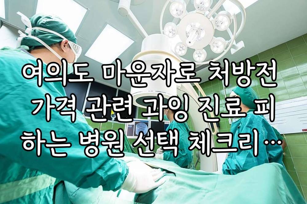 여의도 마운자로 처방전 가격 관련 과잉 진료 피하는 병원 선택 체크리스트