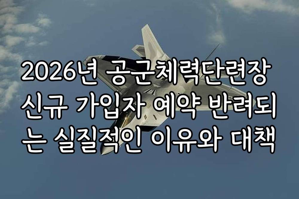 2026년 공군체력단련장 신규 가입자 예약 반려되는 실질적인 이유와 대책