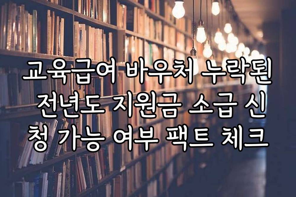 교육급여 바우처 누락된 전년도 지원금 소급 신청 가능 여부 팩트 체크