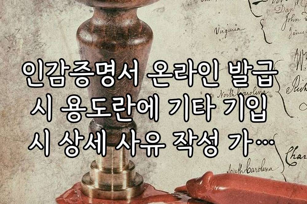 인감증명서 온라인 발급 시 용도란에 기타 기입 시 상세 사유 작성 가이드