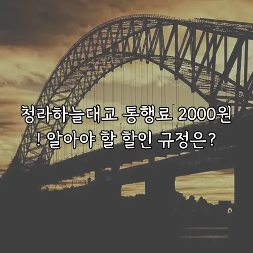 청라하늘대교 통행료 2000원! 알아야 할 할인 규정은?