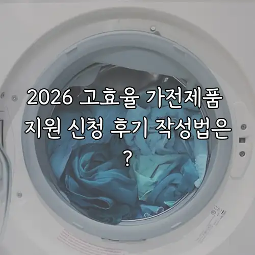 2026 고효율 가전제품 지원 신청 후기 작성법은?
