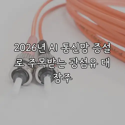 2026년 AI 통신망 증설로 주목받는 광섬유 대장주